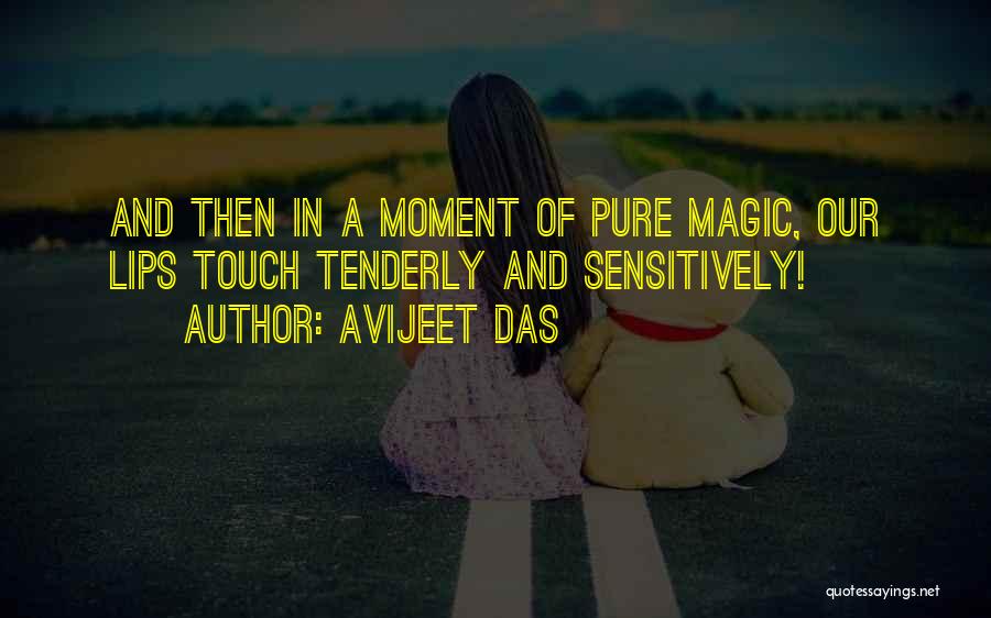 Avijeet Das Quotes: And Then In A Moment Of Pure Magic, Our Lips Touch Tenderly And Sensitively!