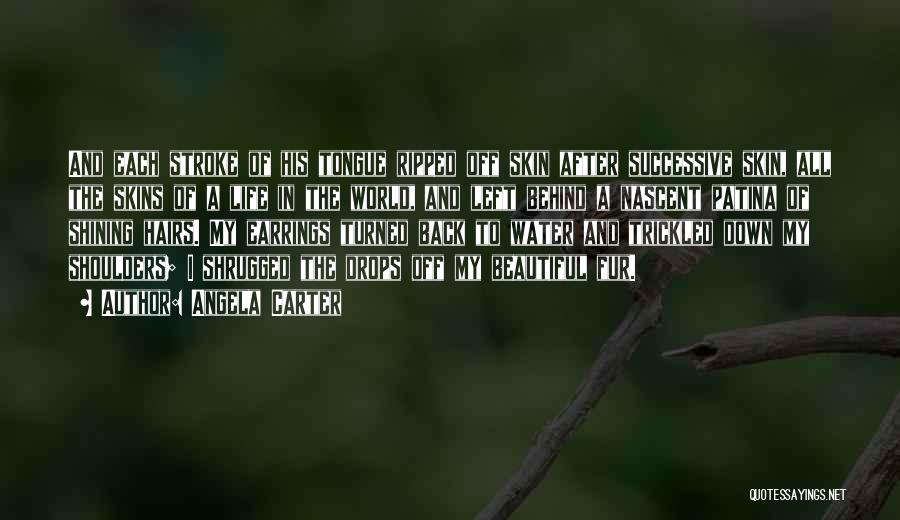 Angela Carter Quotes: And Each Stroke Of His Tongue Ripped Off Skin After Successive Skin, All The Skins Of A Life In The