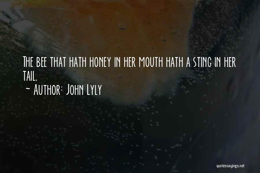John Lyly Quotes: The Bee That Hath Honey In Her Mouth Hath A Sting In Her Tail.