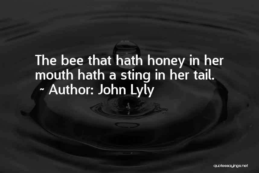 John Lyly Quotes: The Bee That Hath Honey In Her Mouth Hath A Sting In Her Tail.