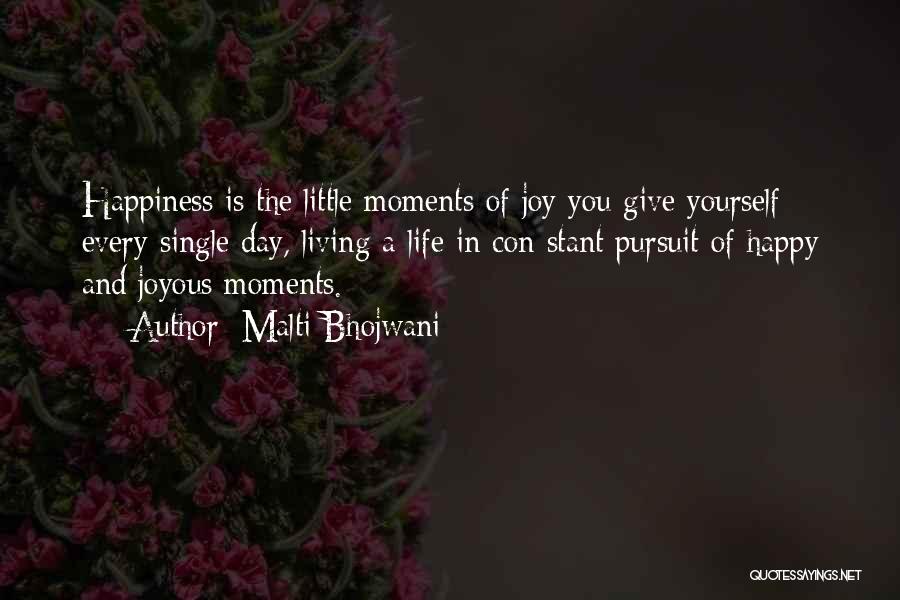 Malti Bhojwani Quotes: Happiness Is The Little Moments Of Joy You Give Yourself Every Single Day, Living A Life In Con Stant Pursuit