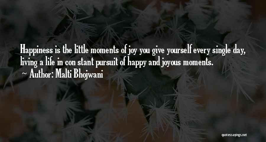 Malti Bhojwani Quotes: Happiness Is The Little Moments Of Joy You Give Yourself Every Single Day, Living A Life In Con Stant Pursuit