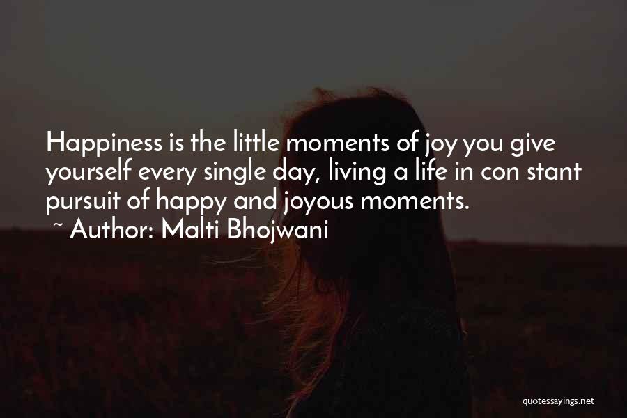 Malti Bhojwani Quotes: Happiness Is The Little Moments Of Joy You Give Yourself Every Single Day, Living A Life In Con Stant Pursuit