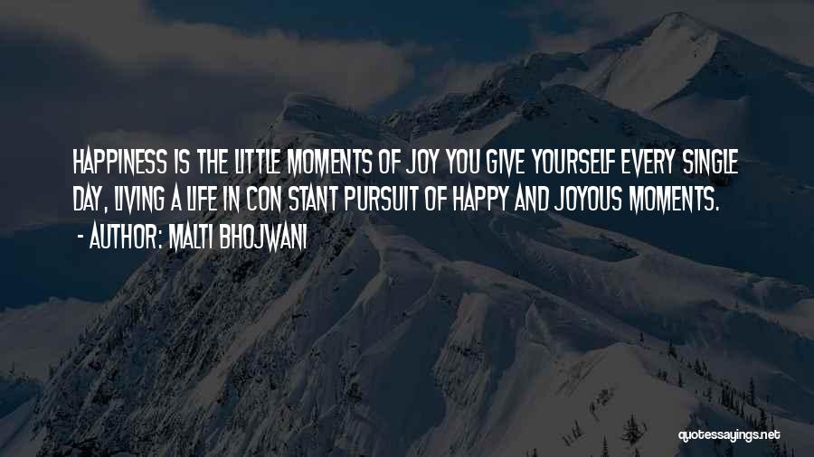 Malti Bhojwani Quotes: Happiness Is The Little Moments Of Joy You Give Yourself Every Single Day, Living A Life In Con Stant Pursuit