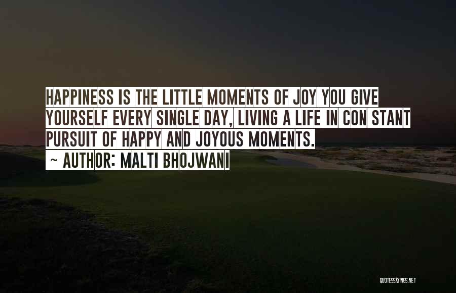 Malti Bhojwani Quotes: Happiness Is The Little Moments Of Joy You Give Yourself Every Single Day, Living A Life In Con Stant Pursuit