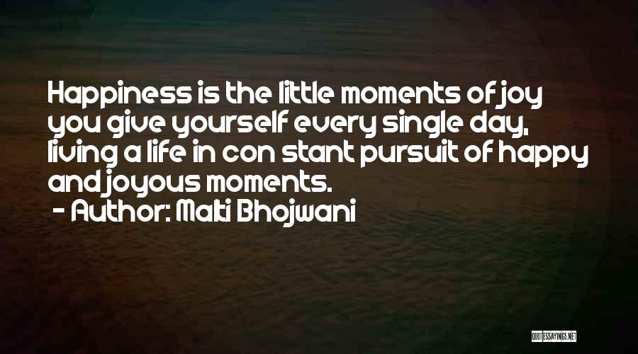 Malti Bhojwani Quotes: Happiness Is The Little Moments Of Joy You Give Yourself Every Single Day, Living A Life In Con Stant Pursuit