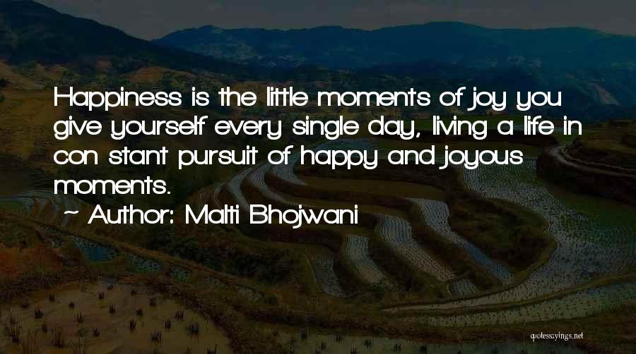 Malti Bhojwani Quotes: Happiness Is The Little Moments Of Joy You Give Yourself Every Single Day, Living A Life In Con Stant Pursuit