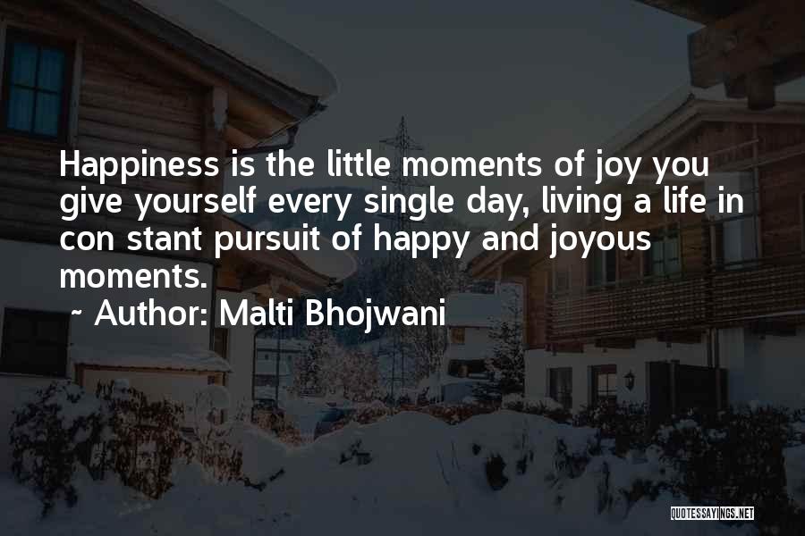 Malti Bhojwani Quotes: Happiness Is The Little Moments Of Joy You Give Yourself Every Single Day, Living A Life In Con Stant Pursuit