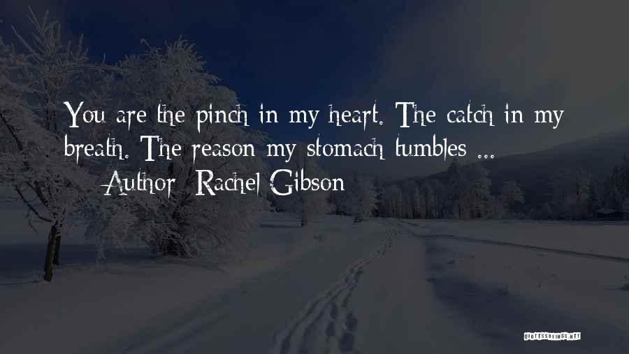 Rachel Gibson Quotes: You Are The Pinch In My Heart. The Catch In My Breath. The Reason My Stomach Tumbles ...