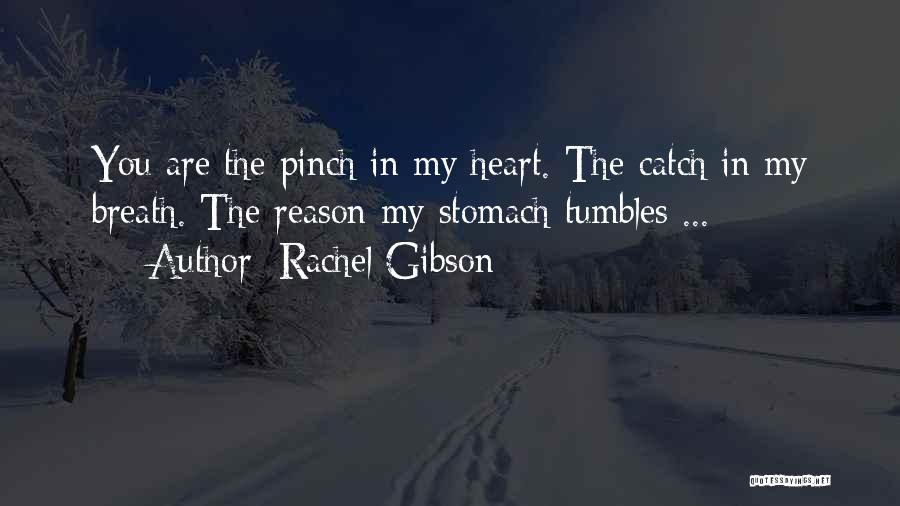 Rachel Gibson Quotes: You Are The Pinch In My Heart. The Catch In My Breath. The Reason My Stomach Tumbles ...