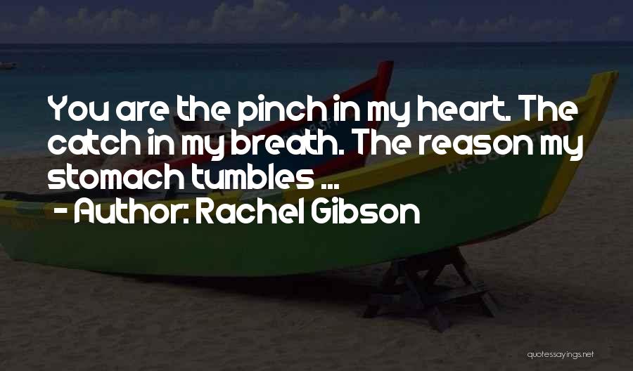 Rachel Gibson Quotes: You Are The Pinch In My Heart. The Catch In My Breath. The Reason My Stomach Tumbles ...