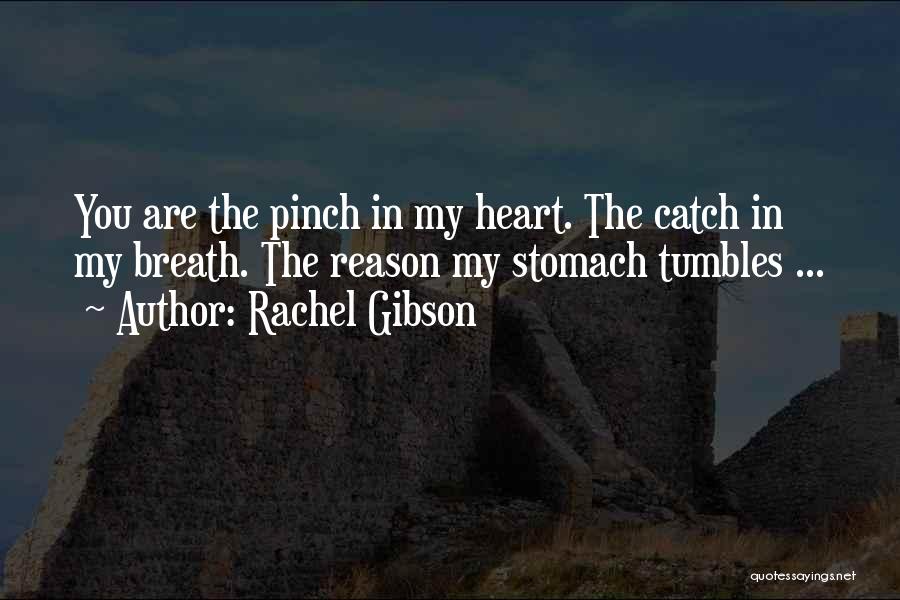 Rachel Gibson Quotes: You Are The Pinch In My Heart. The Catch In My Breath. The Reason My Stomach Tumbles ...