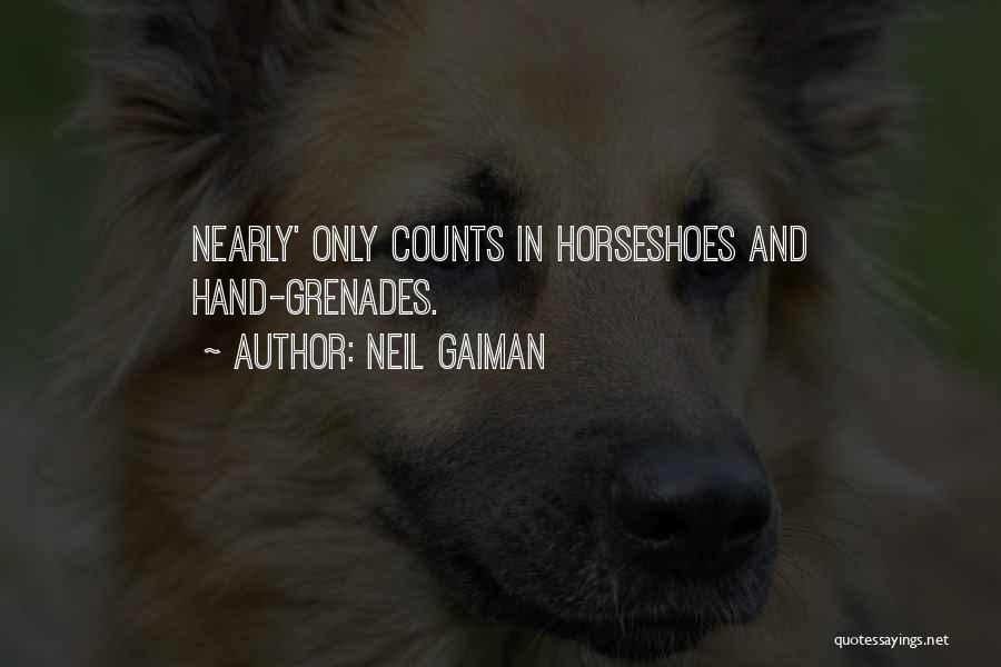 Neil Gaiman Quotes: Nearly' Only Counts In Horseshoes And Hand-grenades.