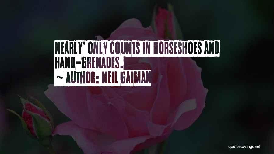 Neil Gaiman Quotes: Nearly' Only Counts In Horseshoes And Hand-grenades.