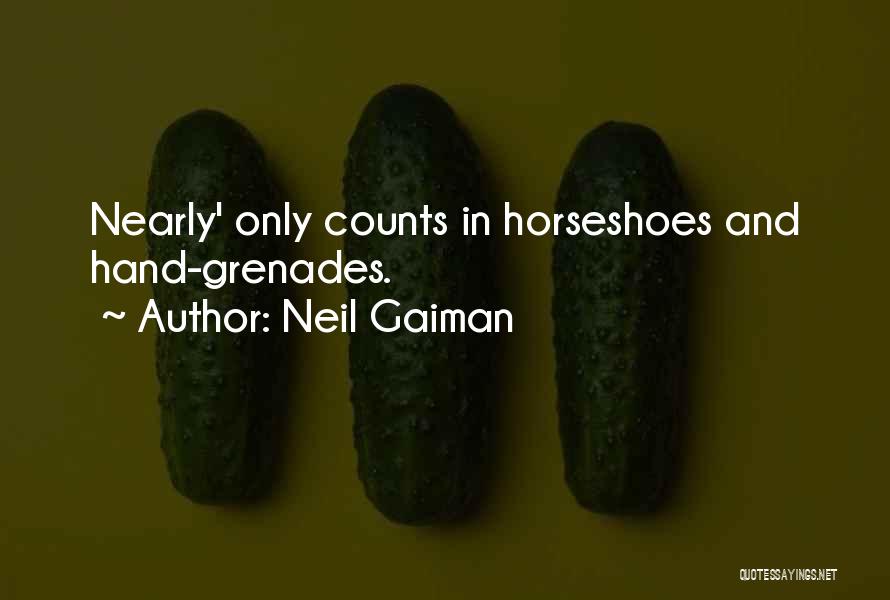 Neil Gaiman Quotes: Nearly' Only Counts In Horseshoes And Hand-grenades.