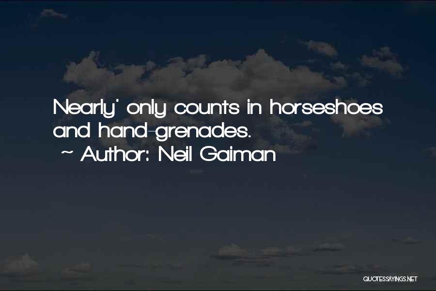 Neil Gaiman Quotes: Nearly' Only Counts In Horseshoes And Hand-grenades.