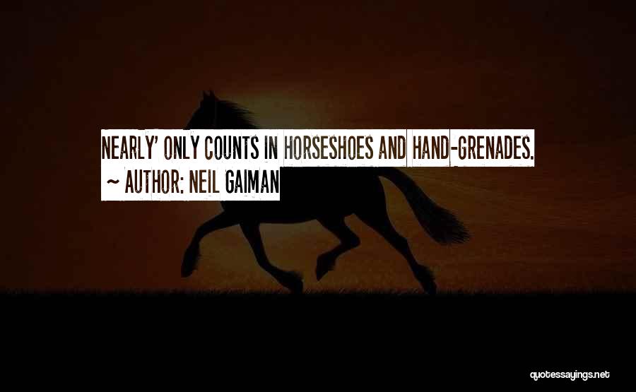 Neil Gaiman Quotes: Nearly' Only Counts In Horseshoes And Hand-grenades.