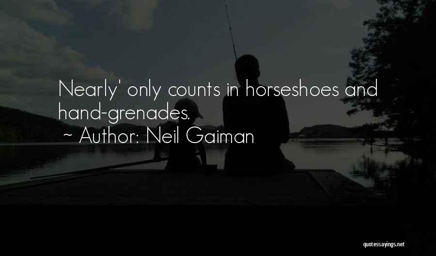 Neil Gaiman Quotes: Nearly' Only Counts In Horseshoes And Hand-grenades.