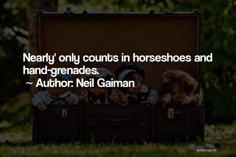 Neil Gaiman Quotes: Nearly' Only Counts In Horseshoes And Hand-grenades.