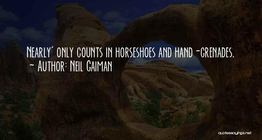 Neil Gaiman Quotes: Nearly' Only Counts In Horseshoes And Hand-grenades.