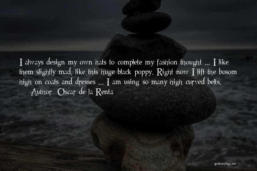 Oscar De La Renta Quotes: I Always Design My Own Hats To Complete My Fashion Thought ... I Like Them Slightly Mad, Like This Huge