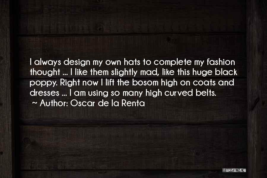 Oscar De La Renta Quotes: I Always Design My Own Hats To Complete My Fashion Thought ... I Like Them Slightly Mad, Like This Huge