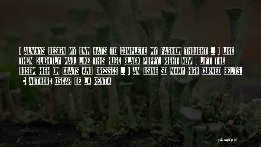 Oscar De La Renta Quotes: I Always Design My Own Hats To Complete My Fashion Thought ... I Like Them Slightly Mad, Like This Huge