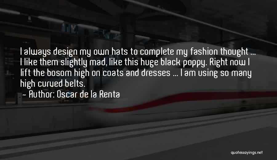 Oscar De La Renta Quotes: I Always Design My Own Hats To Complete My Fashion Thought ... I Like Them Slightly Mad, Like This Huge