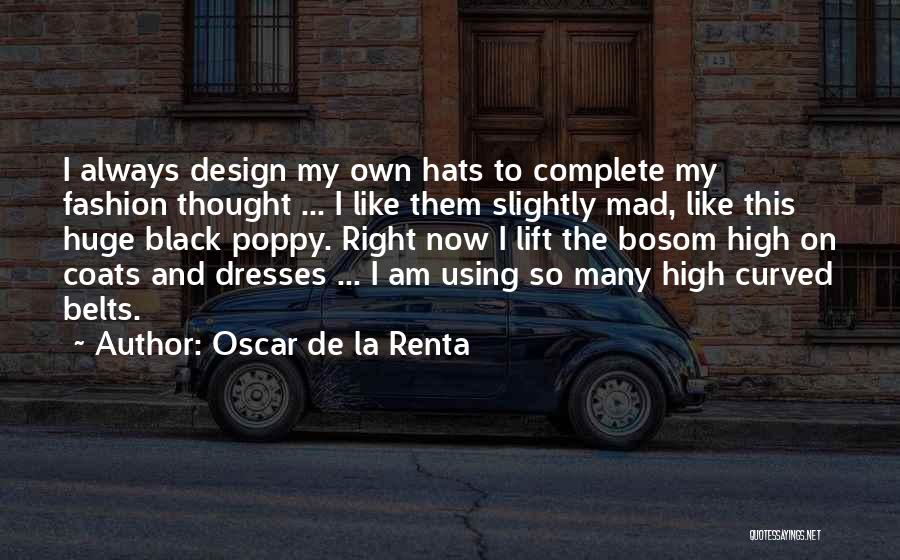 Oscar De La Renta Quotes: I Always Design My Own Hats To Complete My Fashion Thought ... I Like Them Slightly Mad, Like This Huge