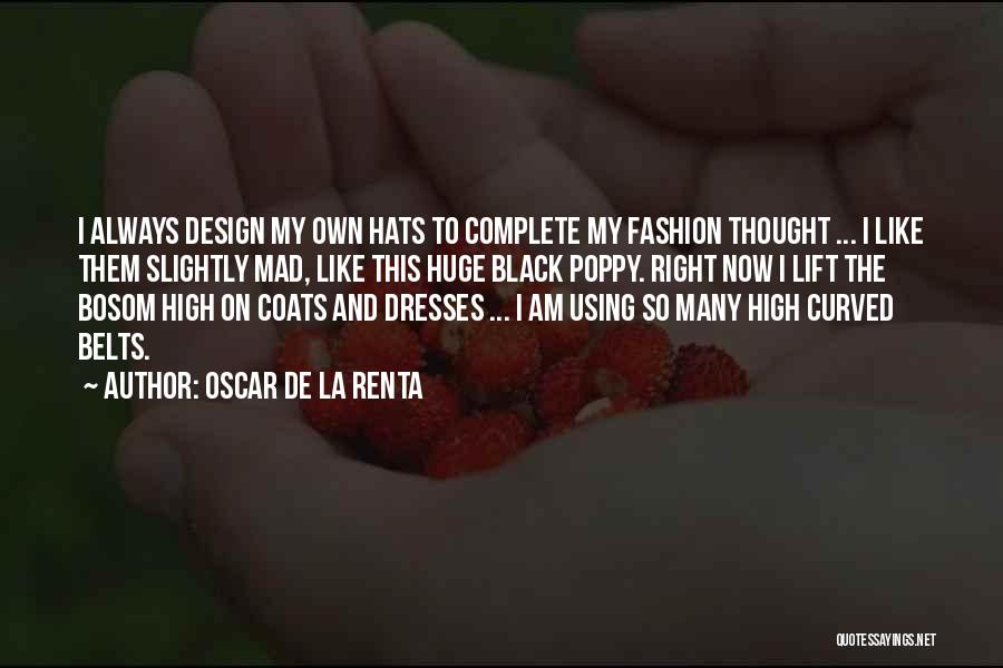 Oscar De La Renta Quotes: I Always Design My Own Hats To Complete My Fashion Thought ... I Like Them Slightly Mad, Like This Huge