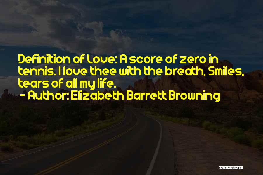 Elizabeth Barrett Browning Quotes: Definition Of Love: A Score Of Zero In Tennis. I Love Thee With The Breath, Smiles, Tears Of All My