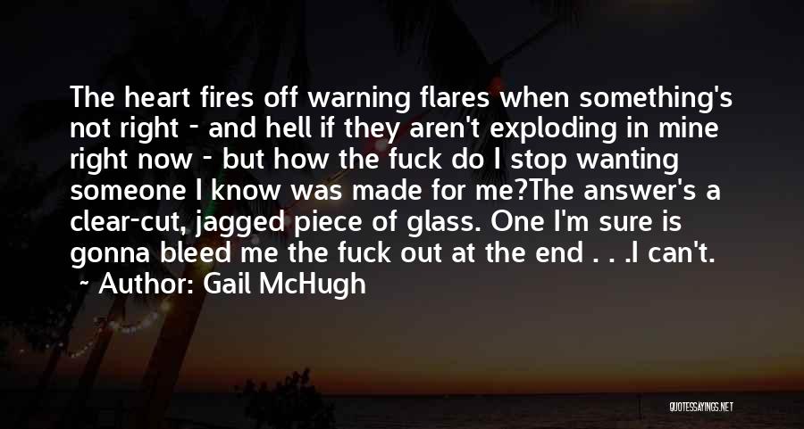 Gail McHugh Quotes: The Heart Fires Off Warning Flares When Something's Not Right - And Hell If They Aren't Exploding In Mine Right