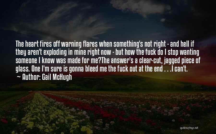 Gail McHugh Quotes: The Heart Fires Off Warning Flares When Something's Not Right - And Hell If They Aren't Exploding In Mine Right