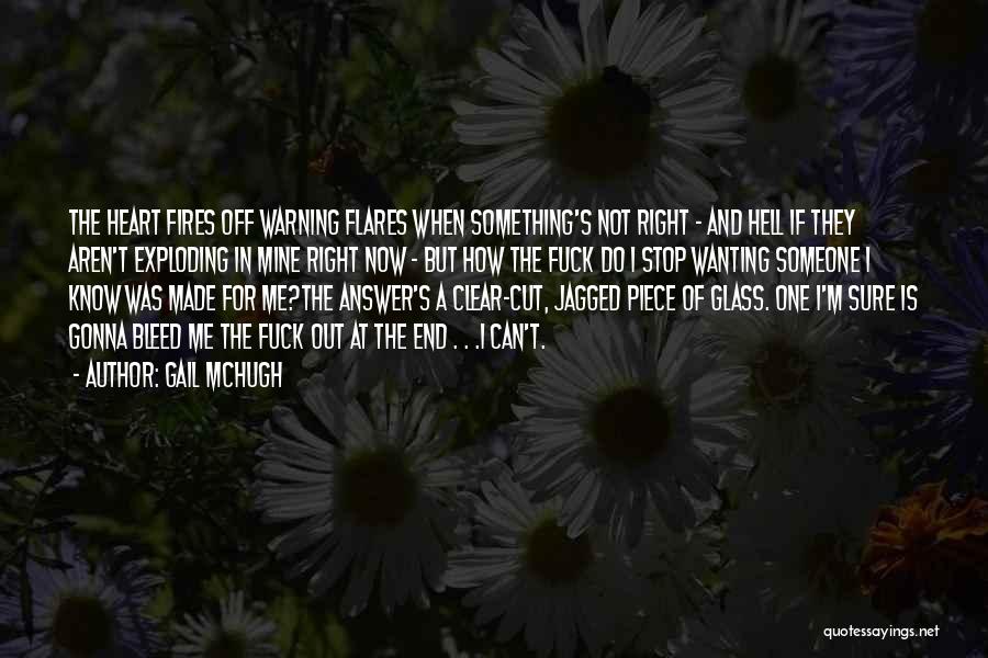 Gail McHugh Quotes: The Heart Fires Off Warning Flares When Something's Not Right - And Hell If They Aren't Exploding In Mine Right