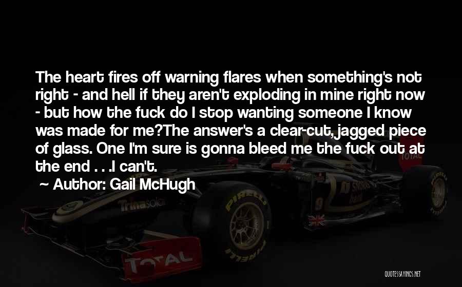 Gail McHugh Quotes: The Heart Fires Off Warning Flares When Something's Not Right - And Hell If They Aren't Exploding In Mine Right