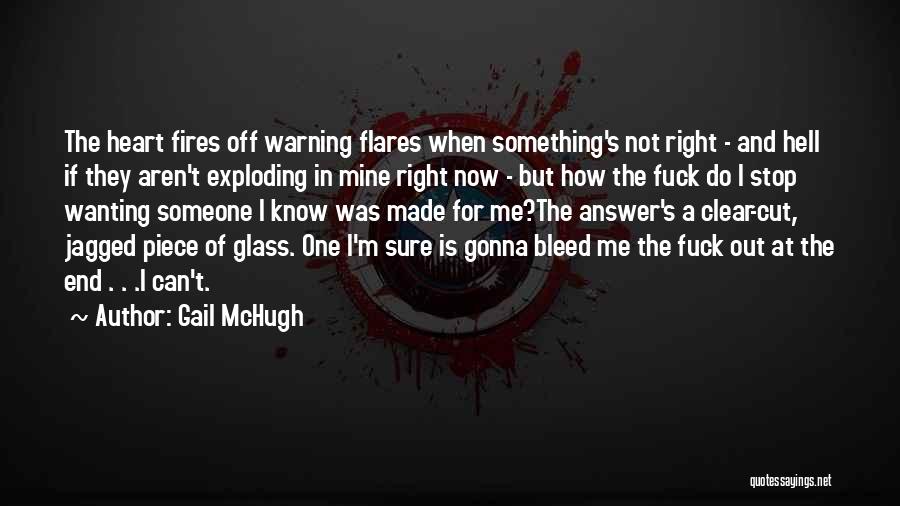 Gail McHugh Quotes: The Heart Fires Off Warning Flares When Something's Not Right - And Hell If They Aren't Exploding In Mine Right