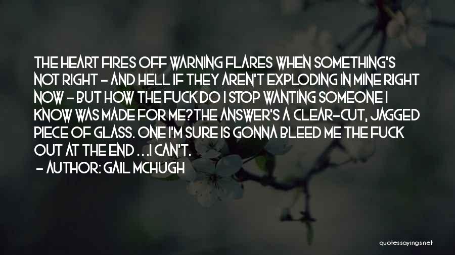 Gail McHugh Quotes: The Heart Fires Off Warning Flares When Something's Not Right - And Hell If They Aren't Exploding In Mine Right