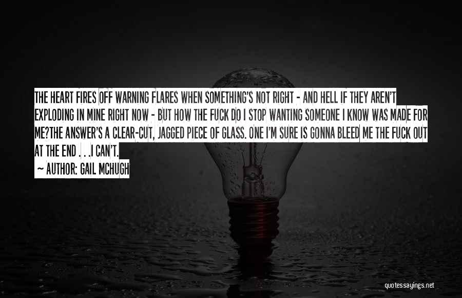 Gail McHugh Quotes: The Heart Fires Off Warning Flares When Something's Not Right - And Hell If They Aren't Exploding In Mine Right