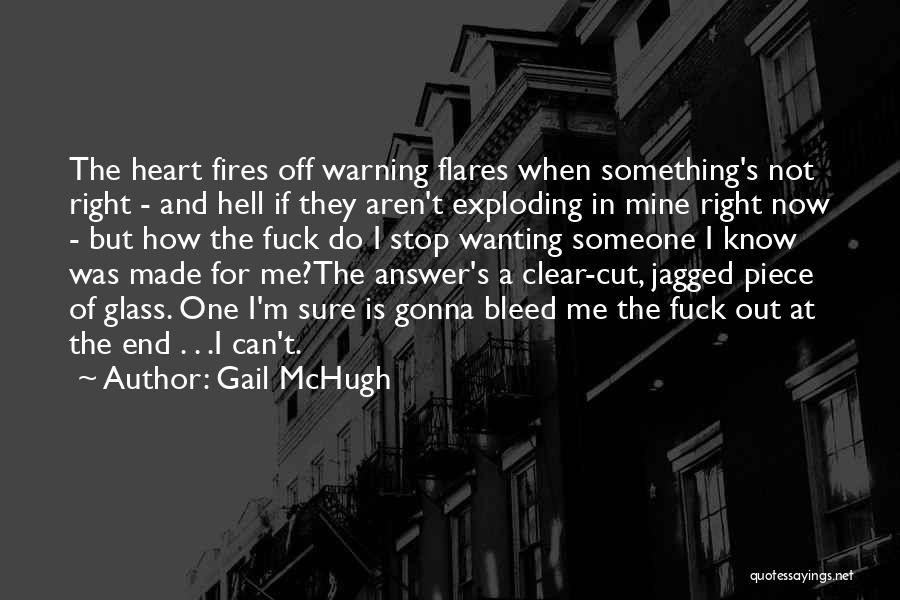 Gail McHugh Quotes: The Heart Fires Off Warning Flares When Something's Not Right - And Hell If They Aren't Exploding In Mine Right