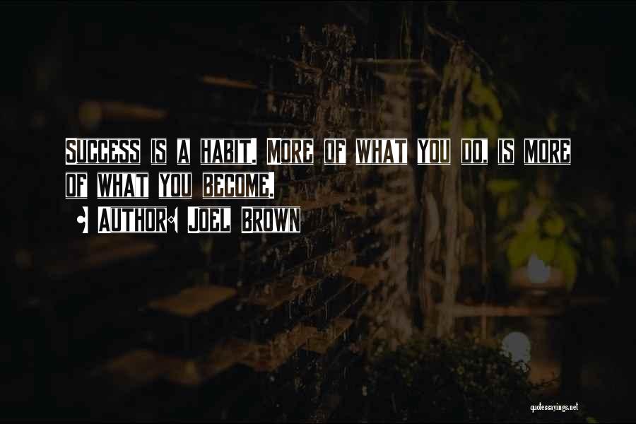 Joel Brown Quotes: Success Is A Habit. More Of What You Do, Is More Of What You Become.