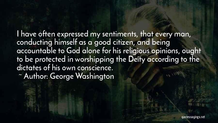George Washington Quotes: I Have Often Expressed My Sentiments, That Every Man, Conducting Himself As A Good Citizen, And Being Accountable To God