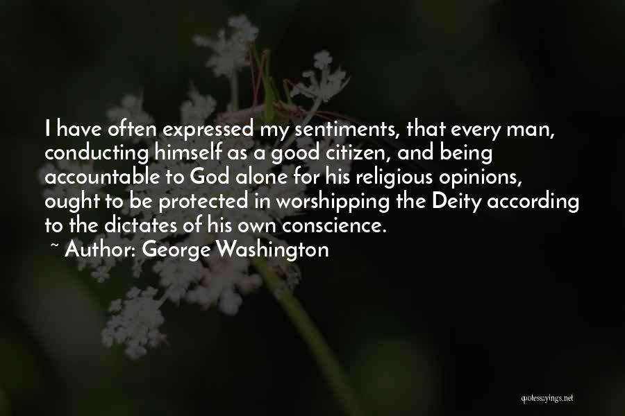 George Washington Quotes: I Have Often Expressed My Sentiments, That Every Man, Conducting Himself As A Good Citizen, And Being Accountable To God