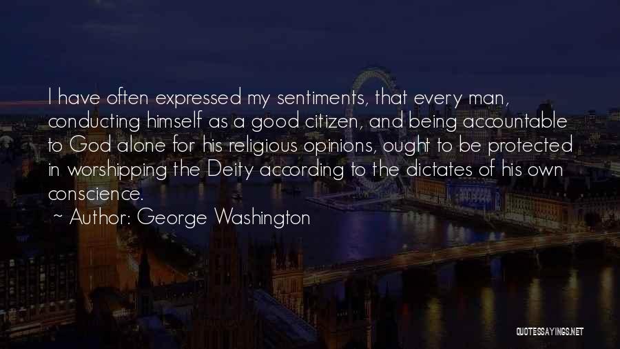 George Washington Quotes: I Have Often Expressed My Sentiments, That Every Man, Conducting Himself As A Good Citizen, And Being Accountable To God