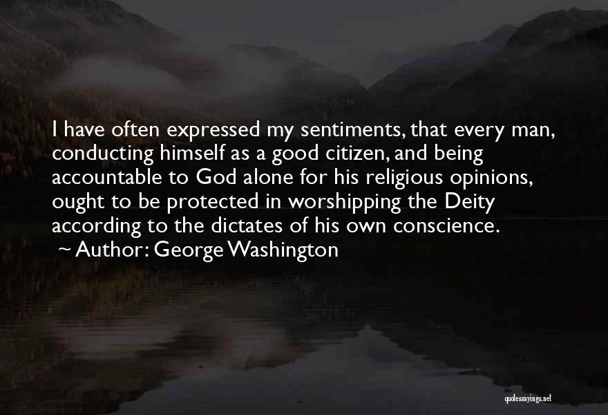 George Washington Quotes: I Have Often Expressed My Sentiments, That Every Man, Conducting Himself As A Good Citizen, And Being Accountable To God