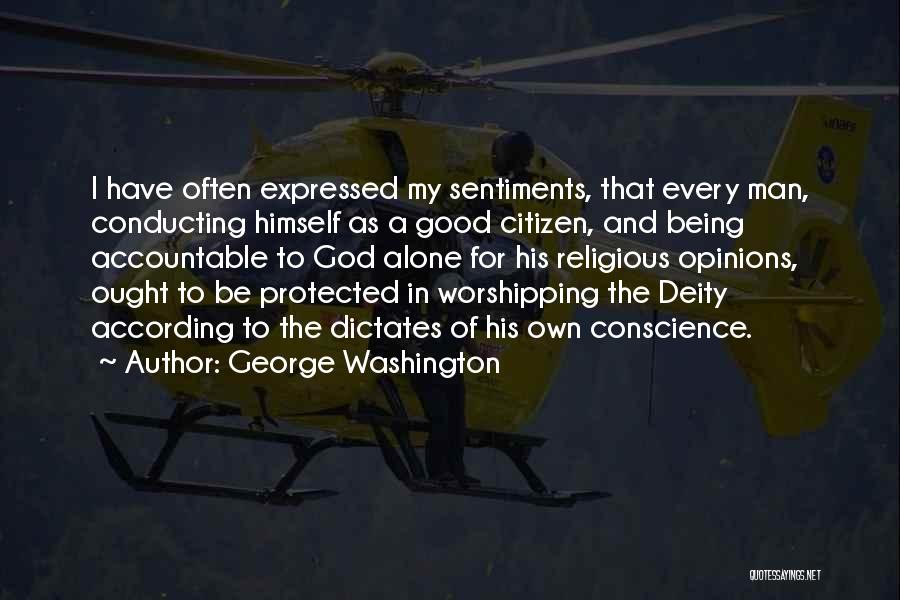 George Washington Quotes: I Have Often Expressed My Sentiments, That Every Man, Conducting Himself As A Good Citizen, And Being Accountable To God