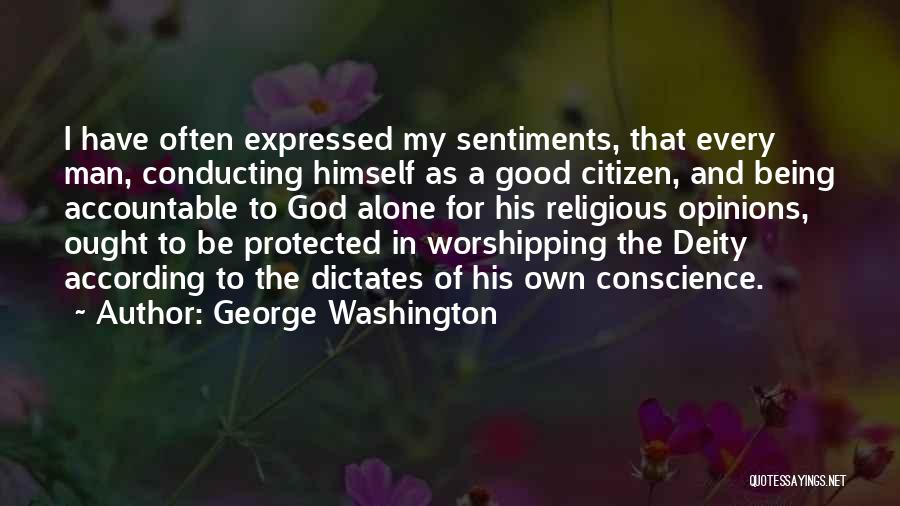 George Washington Quotes: I Have Often Expressed My Sentiments, That Every Man, Conducting Himself As A Good Citizen, And Being Accountable To God