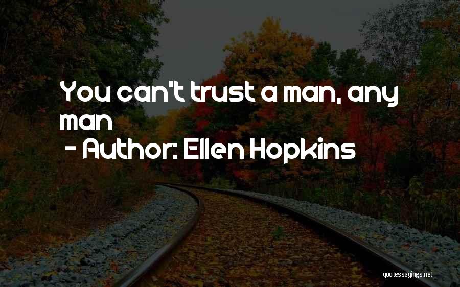 Ellen Hopkins Quotes: You Can't Trust A Man, Any Man
