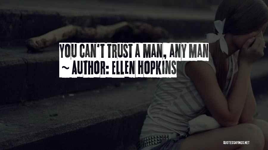 Ellen Hopkins Quotes: You Can't Trust A Man, Any Man