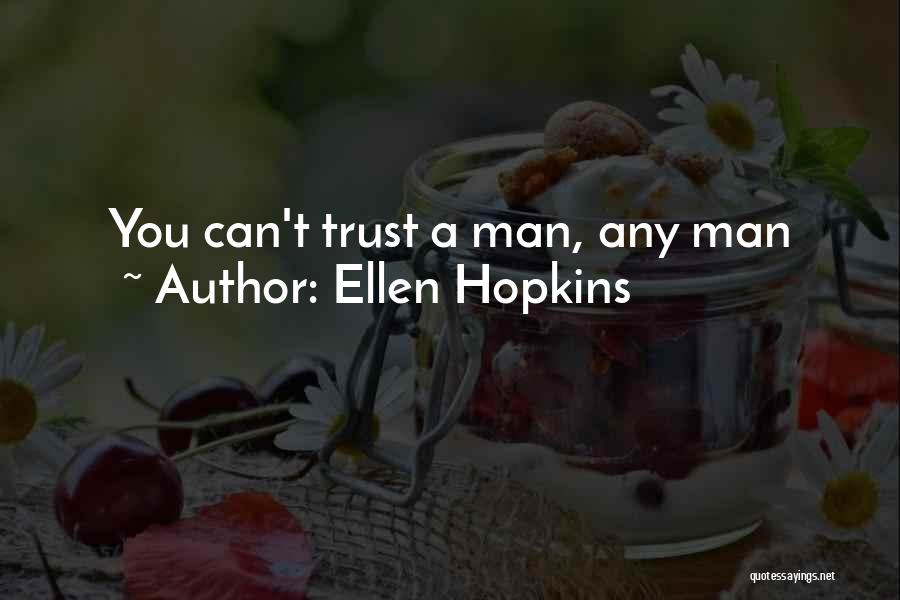 Ellen Hopkins Quotes: You Can't Trust A Man, Any Man