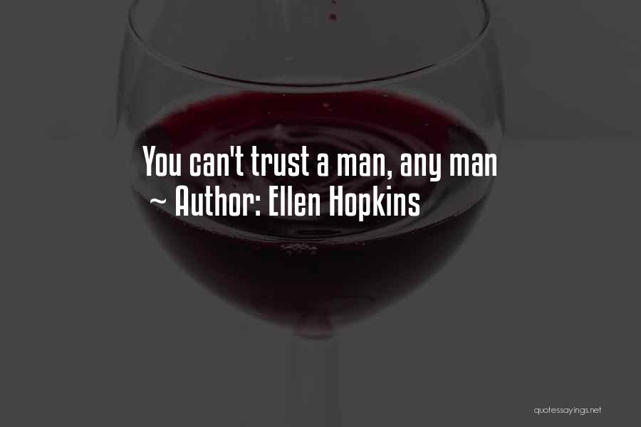 Ellen Hopkins Quotes: You Can't Trust A Man, Any Man